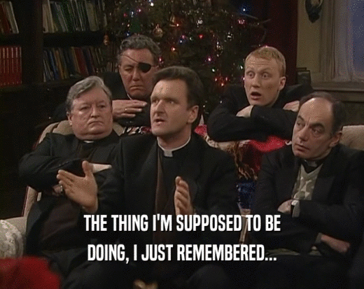 THE THING I'M SUPPOSED TO BE DOING, I JUST REMEMBERED... 
