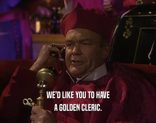 WE'D LIKE YOU TO HAVE A GOLDEN CLERIC. 