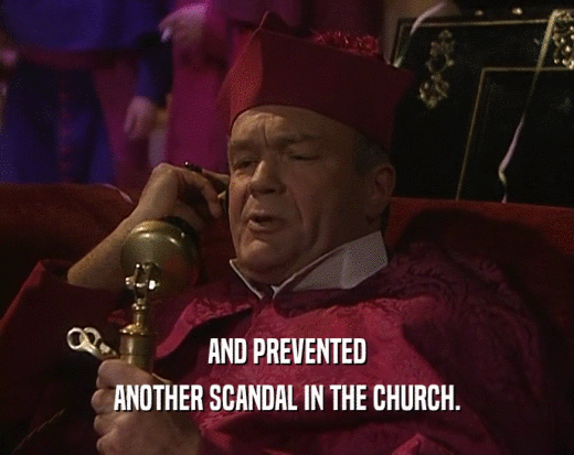 AND PREVENTED
 ANOTHER SCANDAL IN THE CHURCH.
 