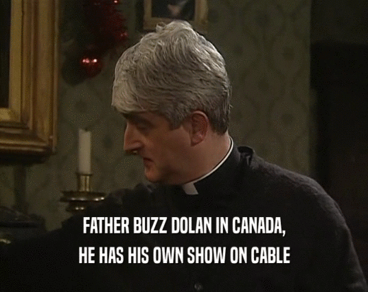 FATHER BUZZ DOLAN IN CANADA, HE HAS HIS OWN SHOW ON CABLE 