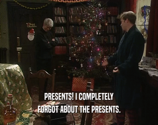 PRESENTS! I COMPLETELY FORGOT ABOUT THE PRESENTS. 