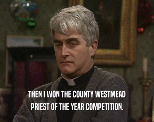 THEN I WON THE COUNTY WESTMEAD
 PRIEST OF THE YEAR COMPETITION.
 