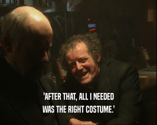 'AFTER THAT, ALL I NEEDED
 WAS THE RIGHT COSTUME.'
 