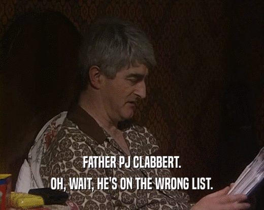 FATHER PJ CLABBERT.
 OH, WAIT, HE'S ON THE WRONG LIST.
 