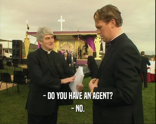 - DO YOU HAVE AN AGENT? - NO. 