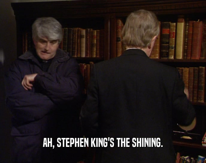 AH, STEPHEN KING'S THE SHINING.
  