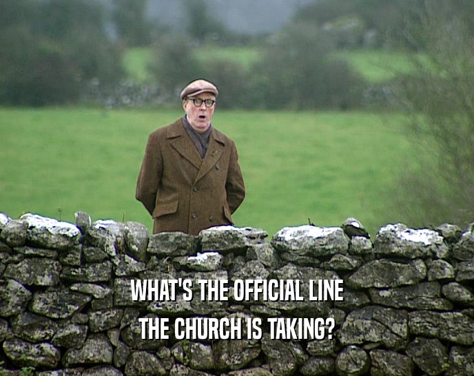WHAT'S THE OFFICIAL LINE THE CHURCH IS TAKING? 
