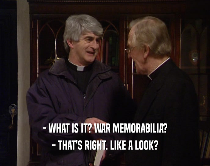 - WHAT IS IT? WAR MEMORABILIA? - THAT'S RIGHT. LIKE A LOOK? 