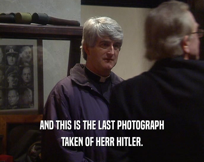 AND THIS IS THE LAST PHOTOGRAPH TAKEN OF HERR HITLER. 