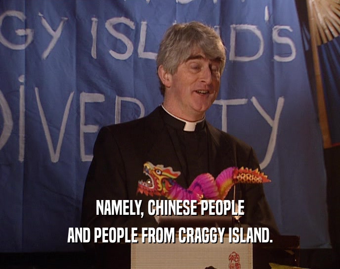 NAMELY, CHINESE PEOPLE AND PEOPLE FROM CRAGGY ISLAND. 