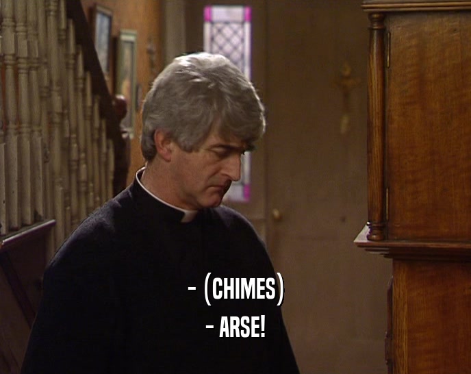 - (CHIMES) - ARSE! 