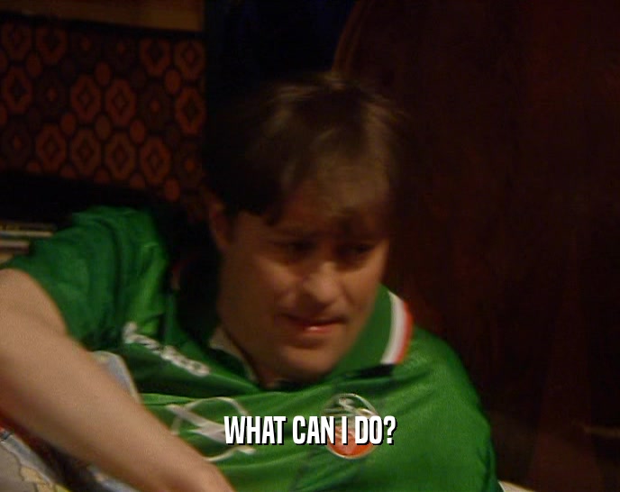 WHAT CAN I DO?  