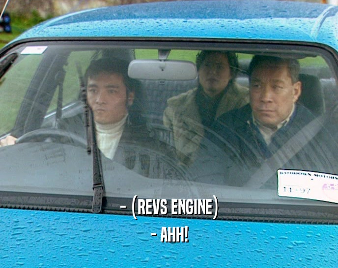 - (REVS ENGINE)
 - AHH!
 
