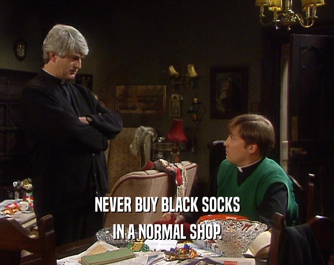 NEVER BUY BLACK SOCKS IN A NORMAL SHOP. 