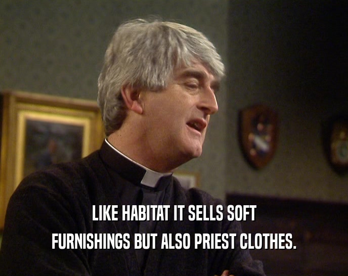 LIKE HABITAT IT SELLS SOFT FURNISHINGS BUT ALSO PRIEST CLOTHES. 