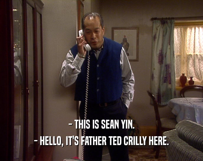 - THIS IS SEAN YIN.
 - HELLO, IT'S FATHER TED CRILLY HERE.
 