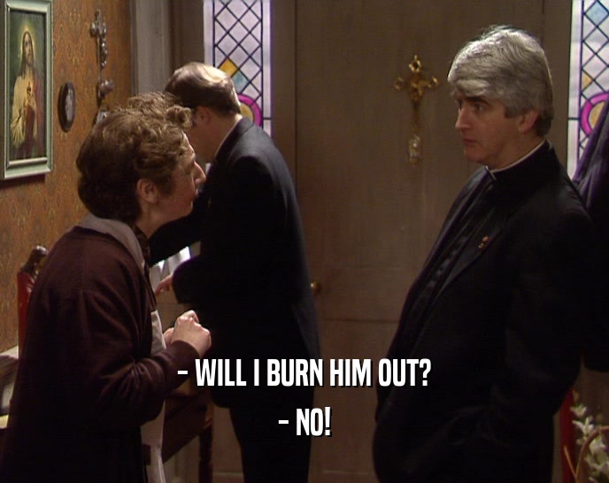 - WILL I BURN HIM OUT? - NO! 