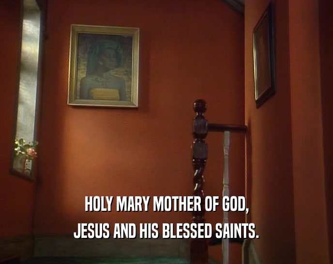 HOLY MARY MOTHER OF GOD, JESUS AND HIS BLESSED SAINTS. 