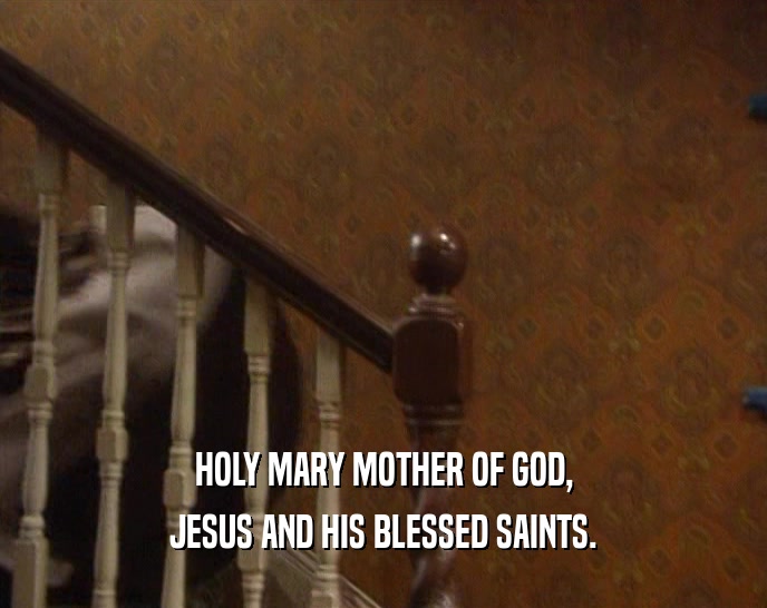 HOLY MARY MOTHER OF GOD, JESUS AND HIS BLESSED SAINTS. 
