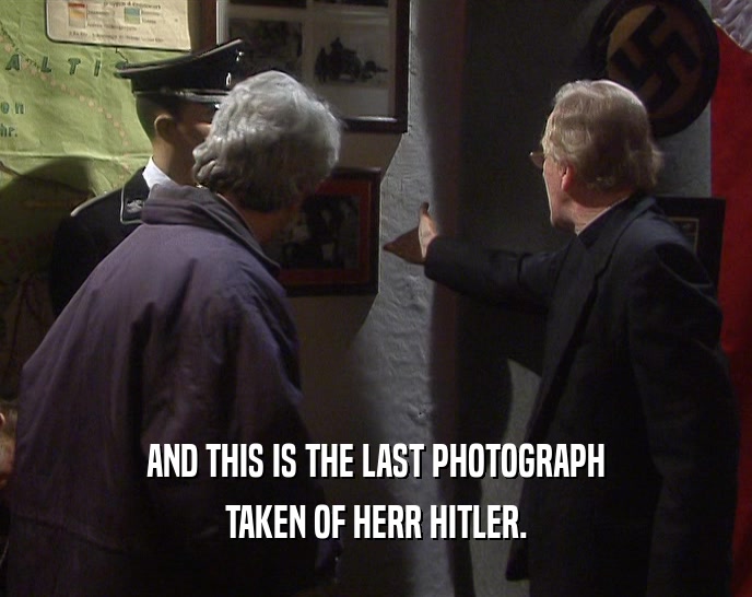 AND THIS IS THE LAST PHOTOGRAPH
 TAKEN OF HERR HITLER.
 