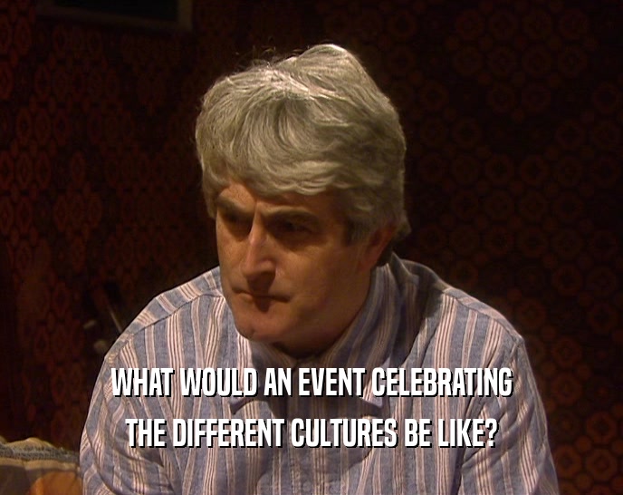 WHAT WOULD AN EVENT CELEBRATING THE DIFFERENT CULTURES BE LIKE? 