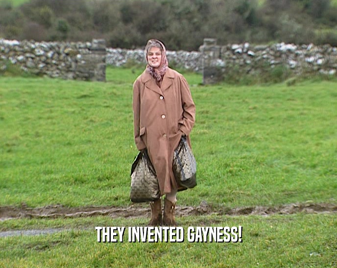 THEY INVENTED GAYNESS!  