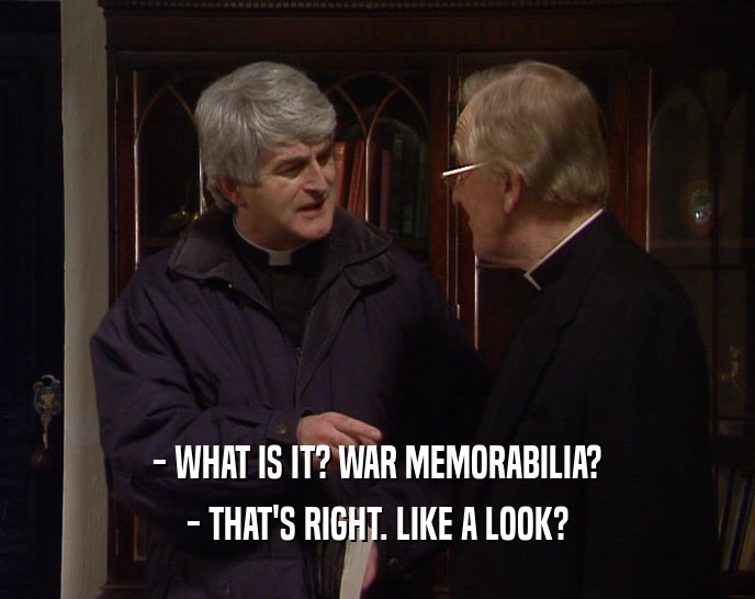 - WHAT IS IT? WAR MEMORABILIA? - THAT'S RIGHT. LIKE A LOOK? 