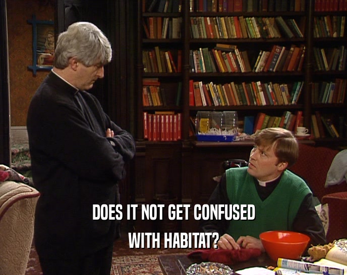 DOES IT NOT GET CONFUSED WITH HABITAT? 