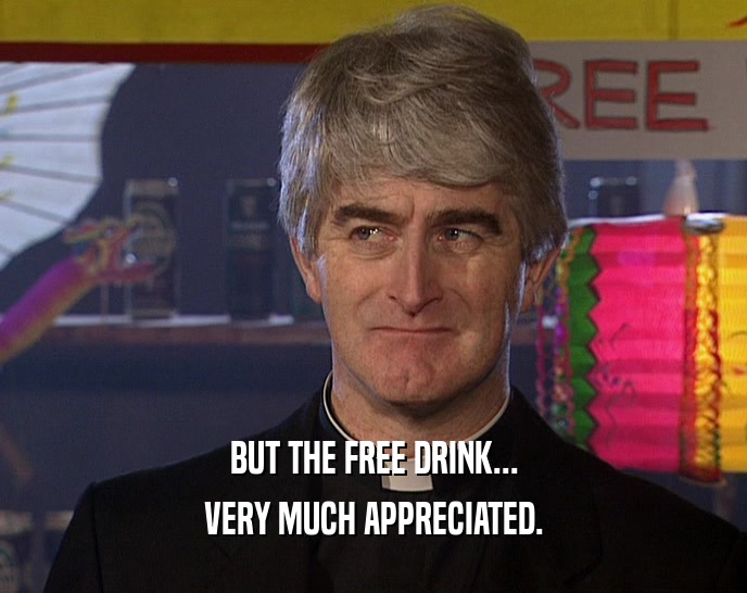 BUT THE FREE DRINK... VERY MUCH APPRECIATED. 