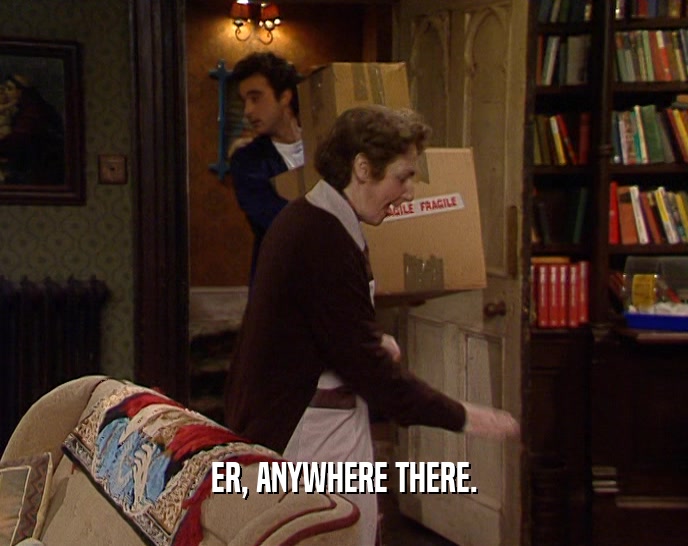 ER, ANYWHERE THERE.  