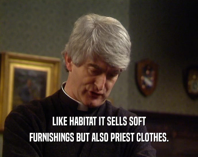 LIKE HABITAT IT SELLS SOFT FURNISHINGS BUT ALSO PRIEST CLOTHES. 