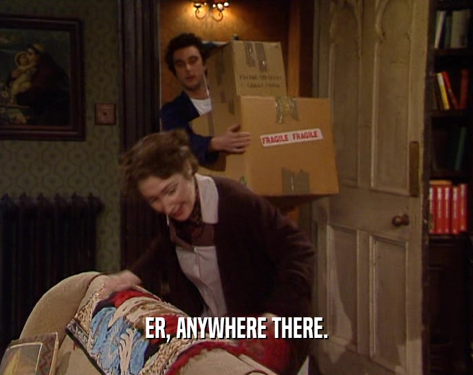 ER, ANYWHERE THERE.  