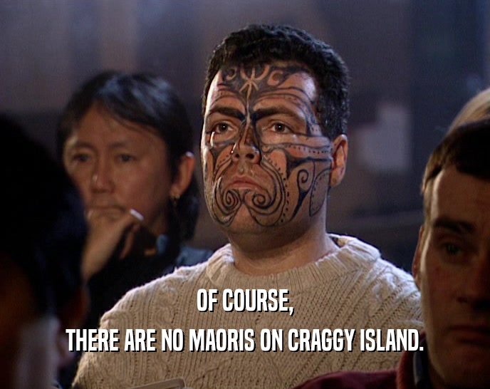 OF COURSE,
 THERE ARE NO MAORIS ON CRAGGY ISLAND.
 