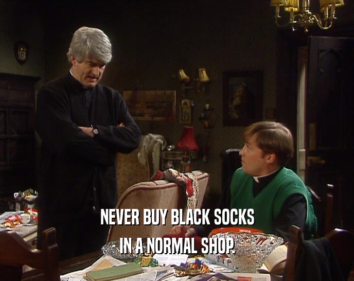 NEVER BUY BLACK SOCKS IN A NORMAL SHOP. 
