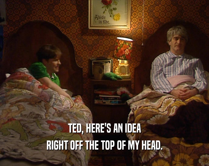 TED, HERE'S AN IDEA RIGHT OFF THE TOP OF MY HEAD. 