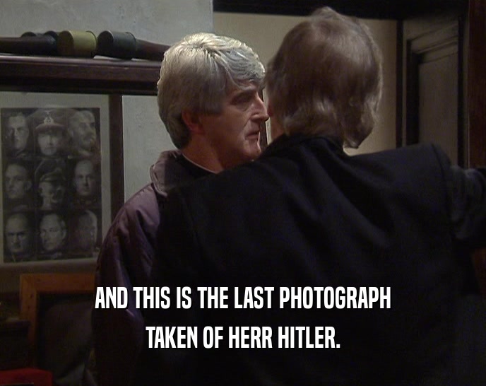 AND THIS IS THE LAST PHOTOGRAPH TAKEN OF HERR HITLER. 