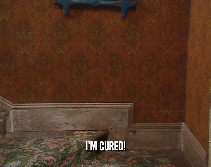 I'M CURED!  