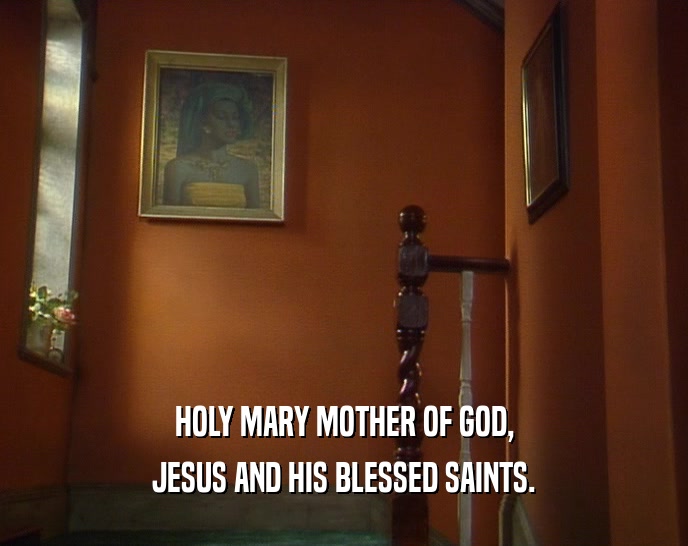 HOLY MARY MOTHER OF GOD, JESUS AND HIS BLESSED SAINTS. 