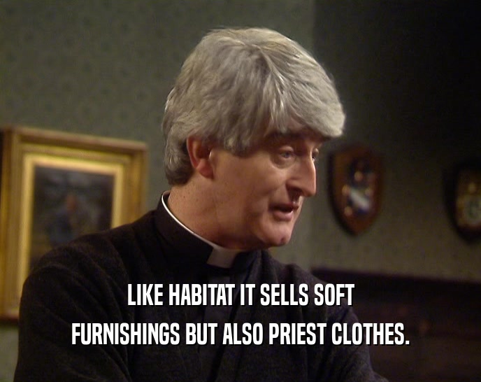 LIKE HABITAT IT SELLS SOFT FURNISHINGS BUT ALSO PRIEST CLOTHES. 