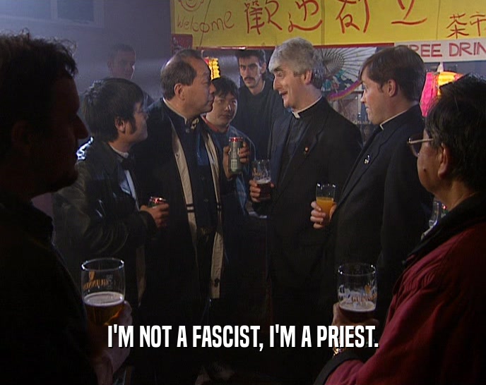 I'M NOT A FASCIST, I'M A PRIEST.
  
