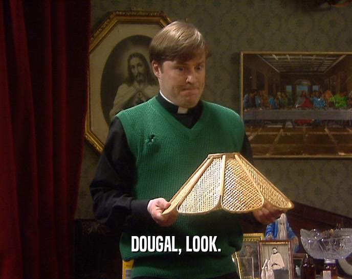 DOUGAL, LOOK.  