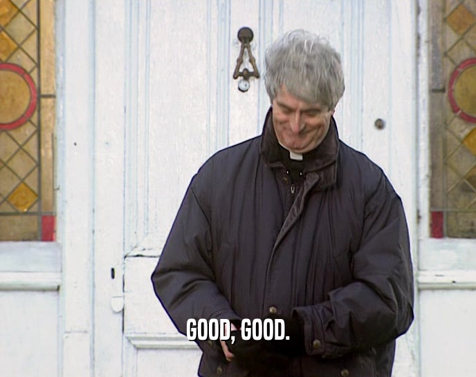 GOOD, GOOD.  