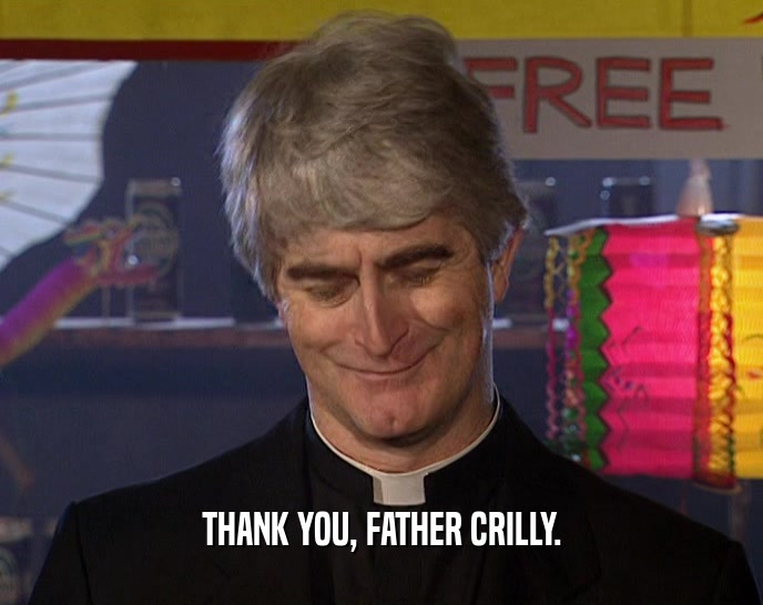 THANK YOU, FATHER CRILLY.  