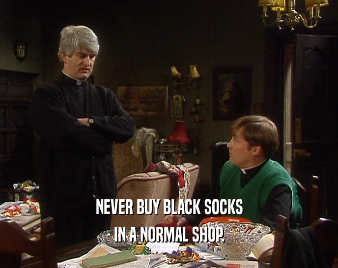 NEVER BUY BLACK SOCKS IN A NORMAL SHOP. 