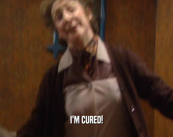 I'M CURED!  