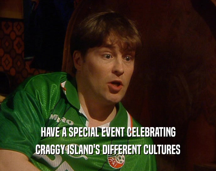 HAVE A SPECIAL EVENT CELEBRATING
 CRAGGY ISLAND'S DIFFERENT CULTURES
 