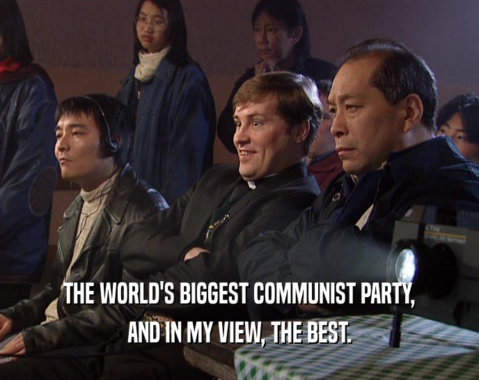 THE WORLD'S BIGGEST COMMUNIST PARTY,
 AND IN MY VIEW, THE BEST.
 