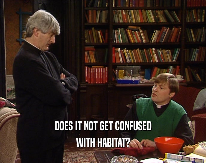 DOES IT NOT GET CONFUSED WITH HABITAT? 