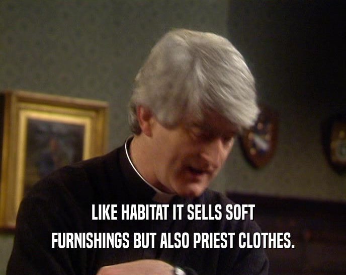 LIKE HABITAT IT SELLS SOFT FURNISHINGS BUT ALSO PRIEST CLOTHES. 