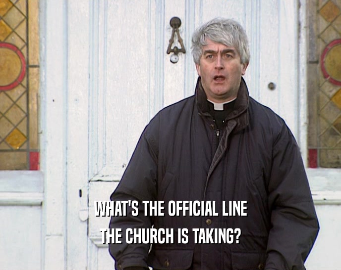 WHAT'S THE OFFICIAL LINE THE CHURCH IS TAKING? 